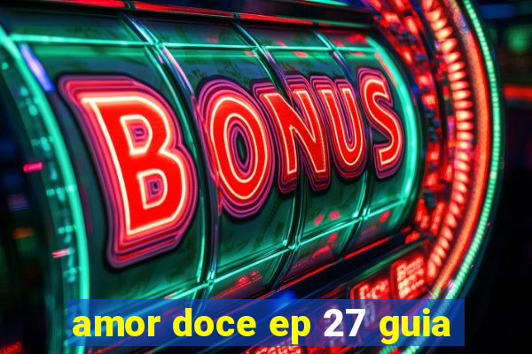 amor doce ep 27 guia